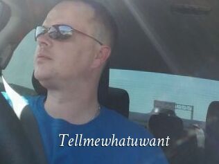 Tellmewhatuwant